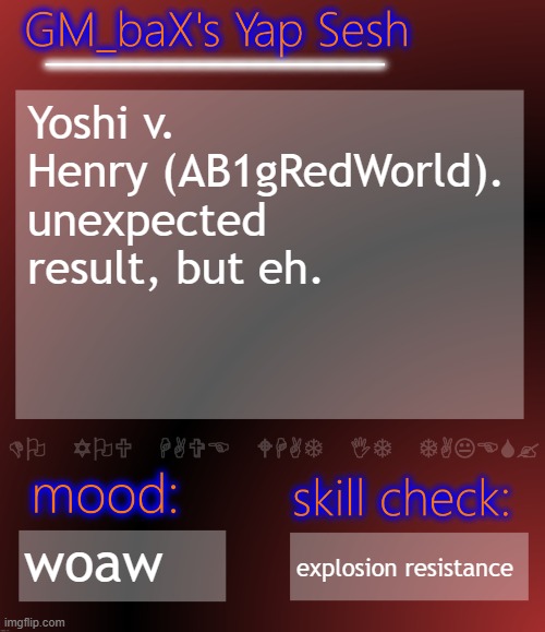 GM_baX Yap Template | Yoshi v. Henry (AB1gRedWorld). unexpected result, but eh. woaw; explosion resistance | image tagged in gm_bax yap template | made w/ Imgflip meme maker