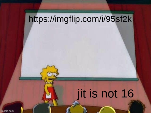 Lisa Simpson's Presentation | https://imgflip.com/i/95sf2k; jit is not 16 | image tagged in lisa simpson's presentation | made w/ Imgflip meme maker
