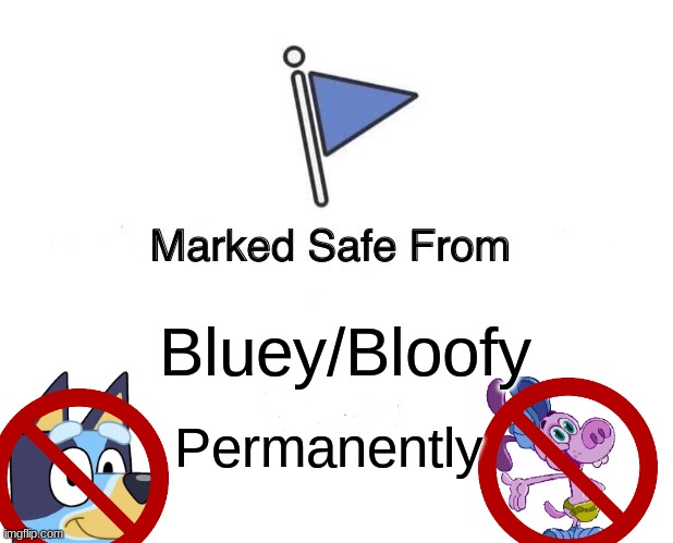 I hate Bluey and I am proud of it | Permanently; Bluey/Bloofy | image tagged in marked safe from | made w/ Imgflip meme maker