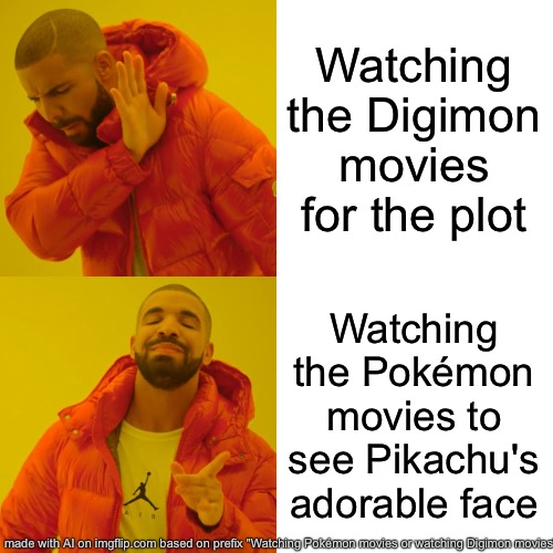 ai pokemon meme | Watching the Digimon movies for the plot; Watching the Pokémon movies to see Pikachu's adorable face | image tagged in memes,drake hotline bling | made w/ Imgflip meme maker