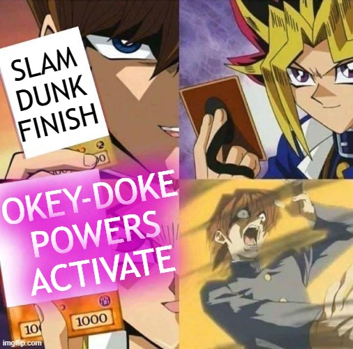 Activated Trap Card | SLAM DUNK FINISH OKEY-DOKE POWERS ACTIVATE | image tagged in activated trap card | made w/ Imgflip meme maker