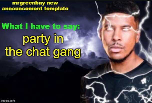 mrgreenbay new announcement template | party in the chat gang | image tagged in mrgreenbay new announcement template | made w/ Imgflip meme maker