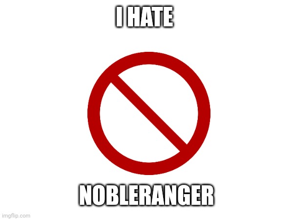 I hate This | I HATE; NOBLERANGER | made w/ Imgflip meme maker