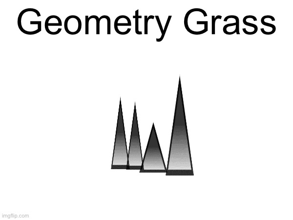 Effort: ≈0 | Geometry Grass | made w/ Imgflip meme maker