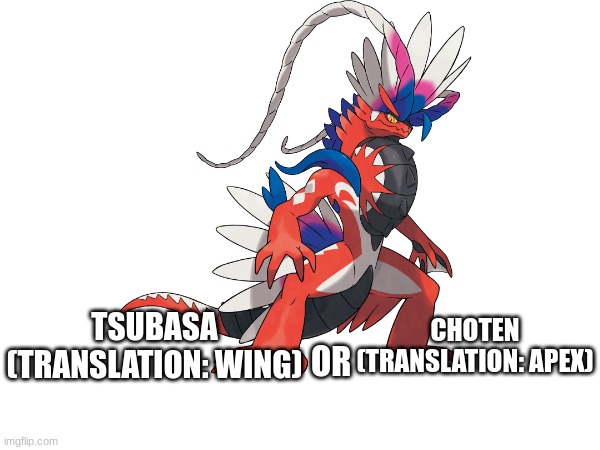 EOI Pokemon Individual Name idea 3: Koraidon.mp3 | TSUBASA
(TRANSLATION: WING); CHOTEN
(TRANSLATION: APEX); OR | image tagged in eoi | made w/ Imgflip meme maker