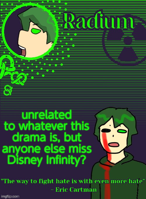 Radium Template (Thanks Disco) | unrelated to whatever this drama is, but anyone else miss Disney Infinity? | image tagged in radium template thanks disco | made w/ Imgflip meme maker