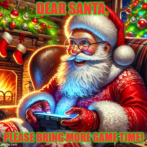 More game time | DEAR SANTA, PLEASE BRING MORE GAME TIME! | image tagged in santa claus playing computer game | made w/ Imgflip meme maker