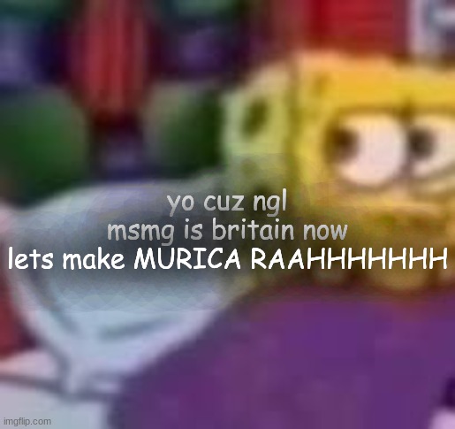 dude. | yo cuz ngl
msmg is britain now
lets make MURICA RAAHHHHHHH | image tagged in dude | made w/ Imgflip meme maker