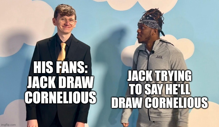 Disappointed KSI | HIS FANS: JACK DRAW CORNELIOUS; JACK TRYING TO SAY HE'LL DRAW CORNELIOUS | image tagged in disappointed ksi | made w/ Imgflip meme maker