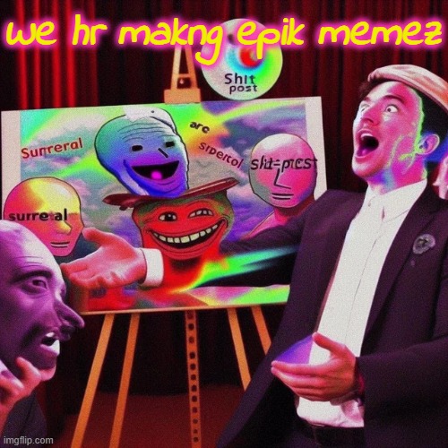 We hr makng epik memez | made w/ Imgflip meme maker