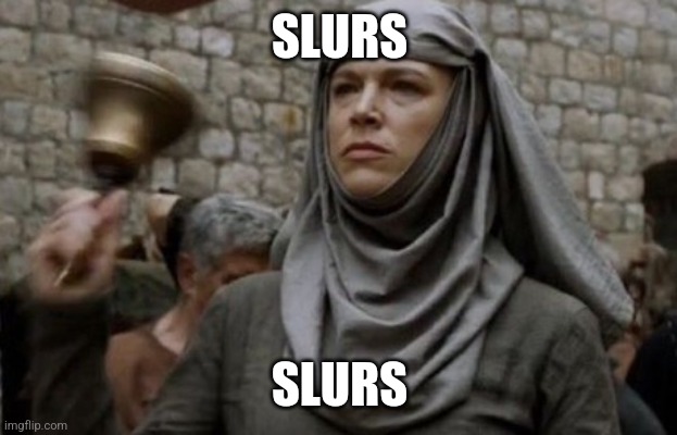 SHAME bell - Game of Thrones | SLURS; SLURS | image tagged in shame bell - game of thrones | made w/ Imgflip meme maker