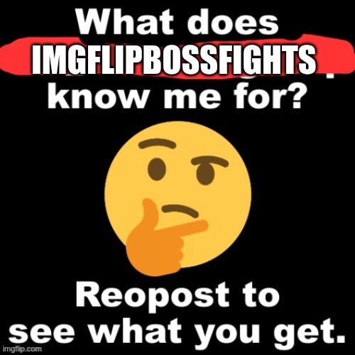 what does x stream know me for | IMGFLIPBOSSFIGHTS | image tagged in what does x stream know me for | made w/ Imgflip meme maker