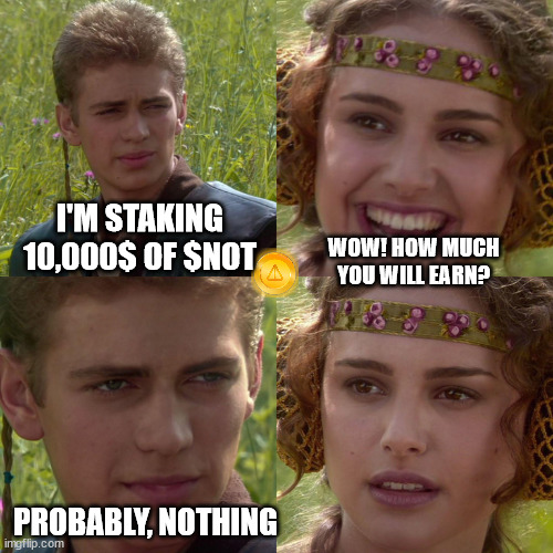 Probably, NOThing | I'M STAKING 10,000$ OF $NOT; WOW! HOW MUCH YOU WILL EARN? PROBABLY, NOTHING | image tagged in anakin padme 4 panel | made w/ Imgflip meme maker