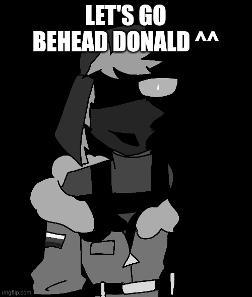 LET'S GO BEHEAD DONALD ^^ | made w/ Imgflip meme maker