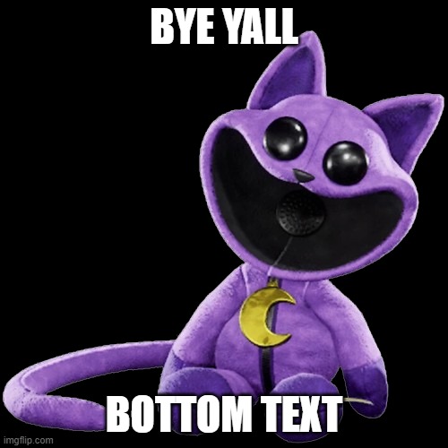 can't finish my fan-book, nothing's intersting, so yeah, i'm gone | BYE YALL; BOTTOM TEXT | image tagged in toy catnap | made w/ Imgflip meme maker