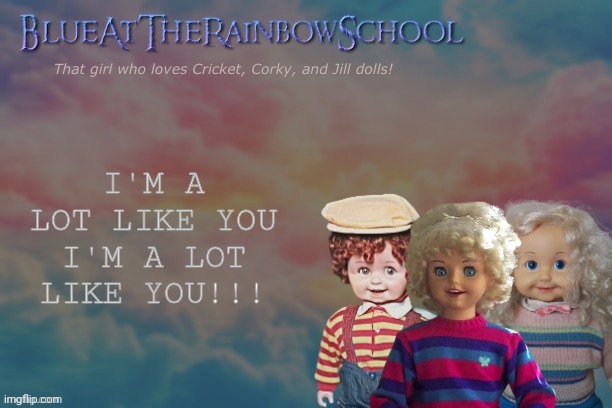 I'm singing the song by  Jill (Playmates) | I'M A LOT LIKE YOU I'M A LOT LIKE YOU!!! | image tagged in bluerainbowschool | made w/ Imgflip meme maker