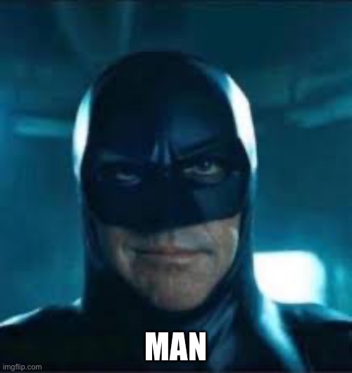 Man bat | MAN | image tagged in tragic | made w/ Imgflip meme maker