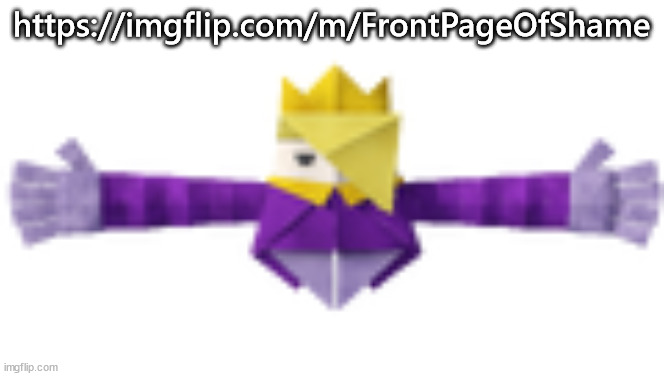 https://imgflip.com/m/FrontPageOfShame | https://imgflip.com/m/FrontPageOfShame | image tagged in t-posing titanic olly | made w/ Imgflip meme maker