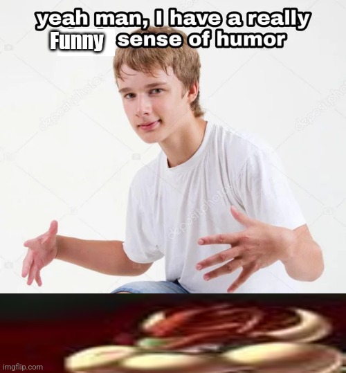 yeah man, I have a really x sense of humor | Funny | image tagged in yeah man i have a really x sense of humor | made w/ Imgflip meme maker