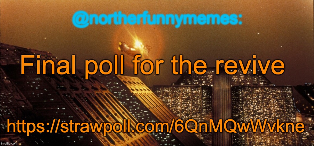 Context: Voting game | Final poll for the revive; https://strawpoll.com/6QnMQwWvkne | image tagged in northerfunnymemes announcement template | made w/ Imgflip meme maker