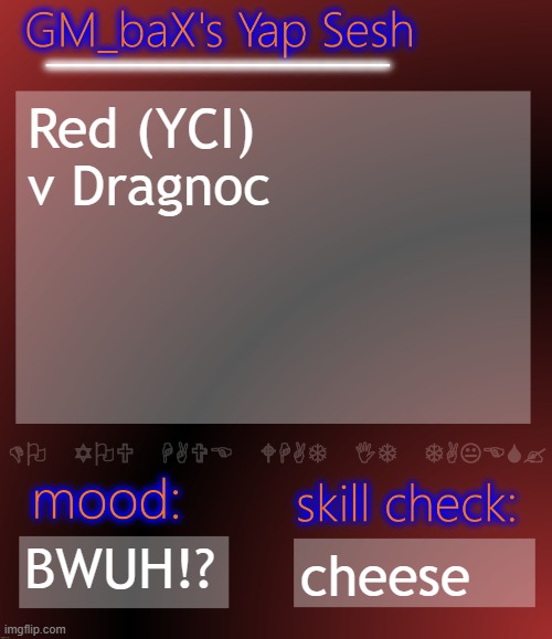 GM_baX Yap Template | Red (YCI) v Dragnoc; BWUH!? cheese | image tagged in gm_bax yap template | made w/ Imgflip meme maker