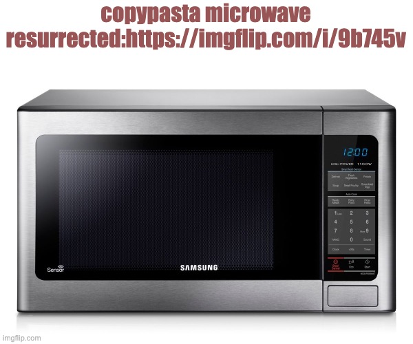 microwave | copypasta microwave resurrected:https://imgflip.com/i/9b745v | image tagged in microwave | made w/ Imgflip meme maker