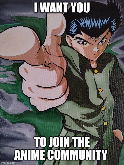 I WANT YOU; TO JOIN THE ANIME COMMUNITY | made w/ Imgflip meme maker