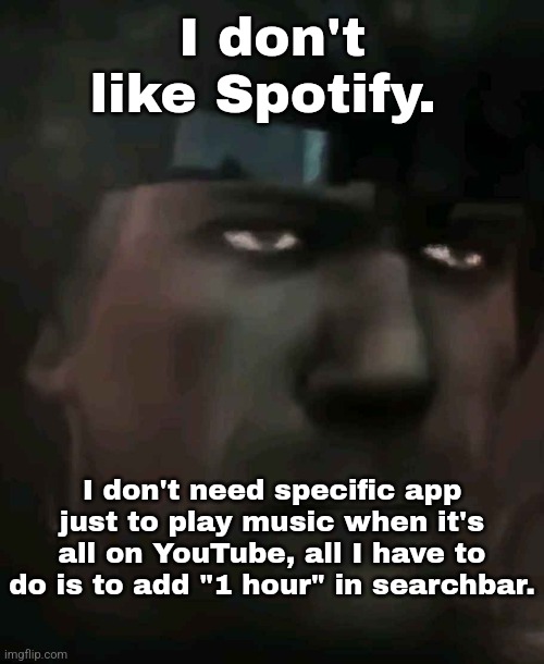 I also don't like airpods. | I don't like Spotify. I don't need specific app just to play music when it's all on YouTube, all I have to do is to add "1 hour" in searchbar. | made w/ Imgflip meme maker