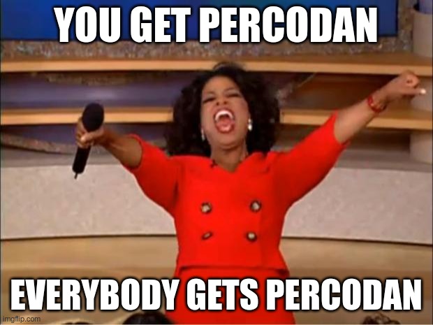 Oprah You Get A Meme | YOU GET PERCODAN; EVERYBODY GETS PERCODAN | image tagged in memes,oprah you get a | made w/ Imgflip meme maker