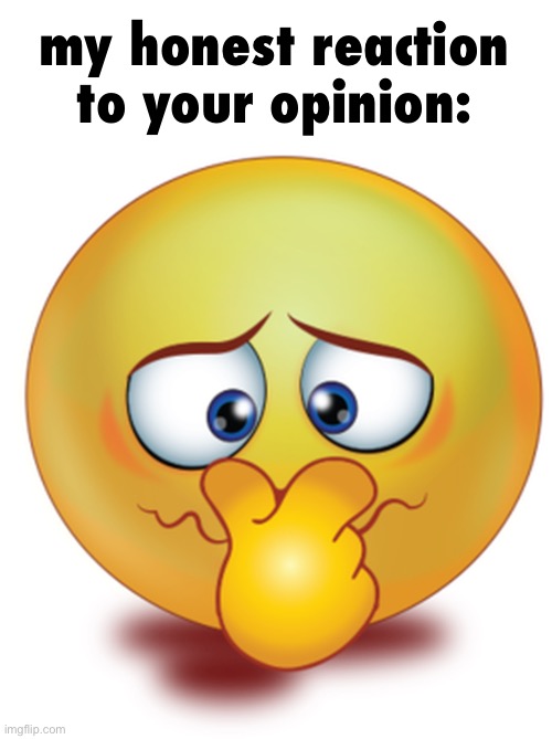 Stinky emoji | my honest reaction to your opinion: | image tagged in stinky emoji | made w/ Imgflip meme maker