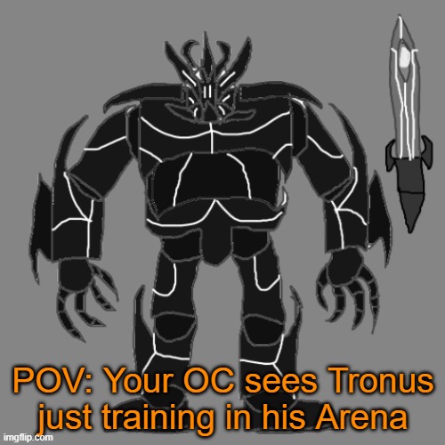 RP with Tronus | POV: Your OC sees Tronus just training in his Arena | image tagged in tronus | made w/ Imgflip meme maker