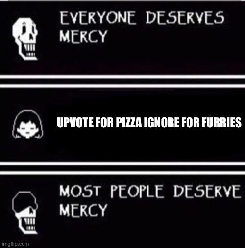 Upbove Wars III: Revenge of the beggars! | UPVOTE FOR PIZZA IGNORE FOR FURRIES | image tagged in mercy undertale,upvote begging,fun stream,anti furry | made w/ Imgflip meme maker