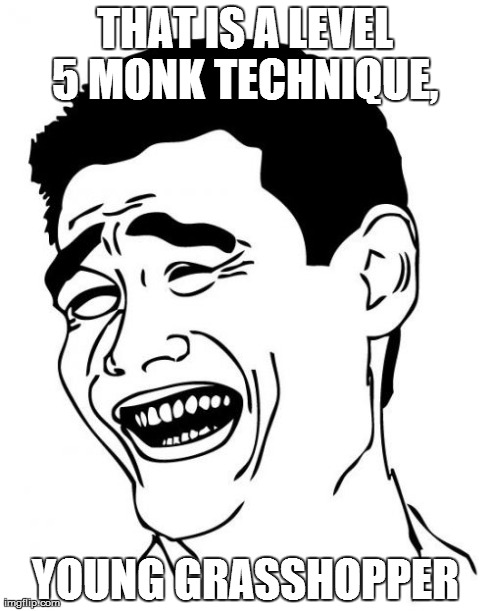 Yao Ming Meme | THAT IS A LEVEL 5 MONK TECHNIQUE,  YOUNG GRASSHOPPER | image tagged in memes,yao ming | made w/ Imgflip meme maker