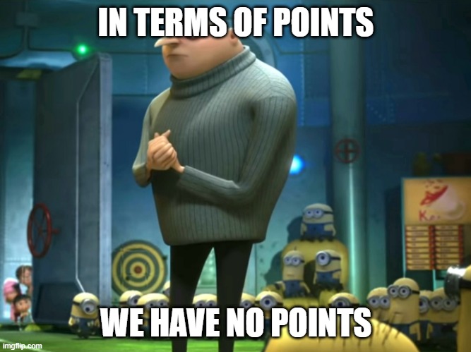 do you see this? | IN TERMS OF POINTS; WE HAVE NO POINTS | image tagged in in terms of money we have no money,money | made w/ Imgflip meme maker