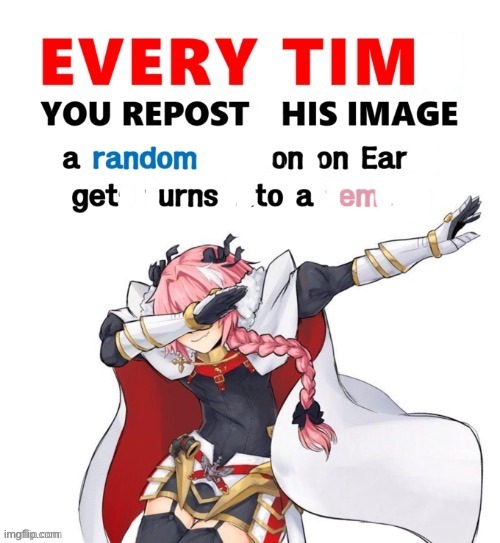 Every time you repost this image femboy | image tagged in every time you repost this image femboy | made w/ Imgflip meme maker