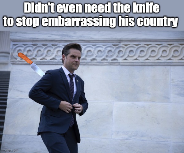 ACTUAL "Best Interest of the Country" (without Nancy and Barry assist) | Didn't even need the knife to stop embarrassing his country | image tagged in matt gaetz quits knife meme | made w/ Imgflip meme maker