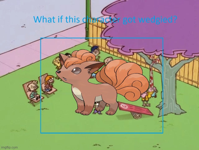 Vulpix got wedgies | image tagged in character wedgie meme template,vulpix,pokemon | made w/ Imgflip meme maker