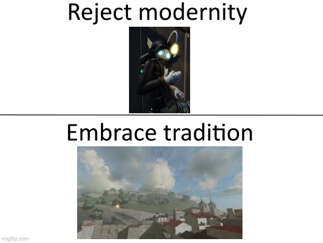 Reject modernity, Embrace tradition | image tagged in reject modernity embrace tradition | made w/ Imgflip meme maker