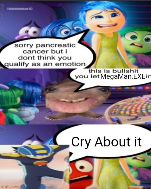 Does MegaMan.EXE Even Count as an Emotion? StRaNgEr DaNgEr!!1!11! | MegaMan.EXE; Cry About it | image tagged in sorry pancreatic cancer but i don t think you qualify as an emot | made w/ Imgflip meme maker