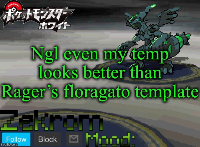 I love downgraded Kyurem | Ngl even my temp looks better than Rager’s floragato template | image tagged in shiny zekrom temp v1 | made w/ Imgflip meme maker