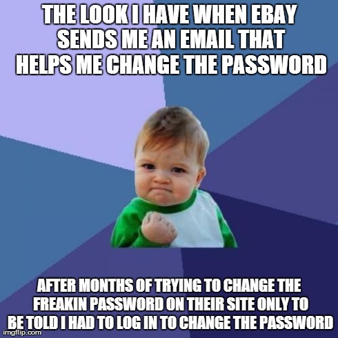 Success Kid Meme | THE LOOK I HAVE WHEN EBAY SENDS ME AN EMAIL THAT HELPS ME CHANGE THE PASSWORD AFTER MONTHS OF TRYING TO CHANGE THE FREAKIN PASSWORD ON THEIR | image tagged in memes,success kid | made w/ Imgflip meme maker