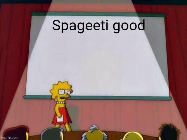Lisa Simpson's Presentation | Spageeti good | image tagged in lisa simpson's presentation | made w/ Imgflip meme maker