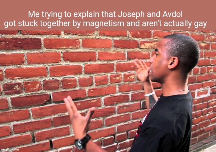 My worst fear is having to explain JoJo's to my parents | Me trying to explain that Joseph and Avdol got stuck together by magnetism and aren't actually gay | image tagged in talking to wall | made w/ Imgflip meme maker