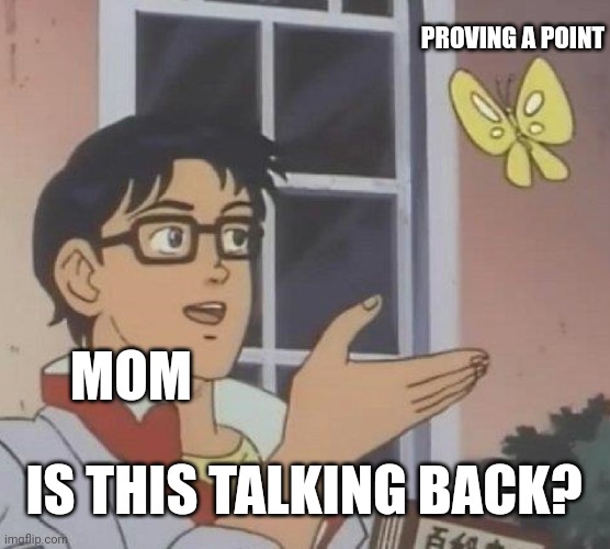 First post after retiring. | PROVING A POINT; MOM; IS THIS TALKING BACK? | image tagged in memes,is this a pigeon | made w/ Imgflip meme maker