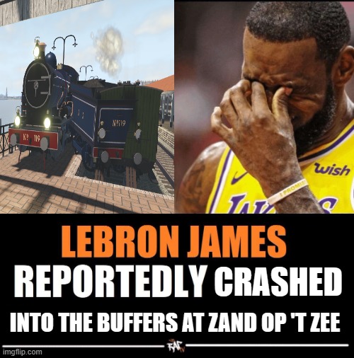 lebron james reportedly forgot to streamlined meme | CRASHED; INTO THE BUFFERS AT ZAND OP 'T ZEE | image tagged in lebron james reportedly forgot to | made w/ Imgflip meme maker