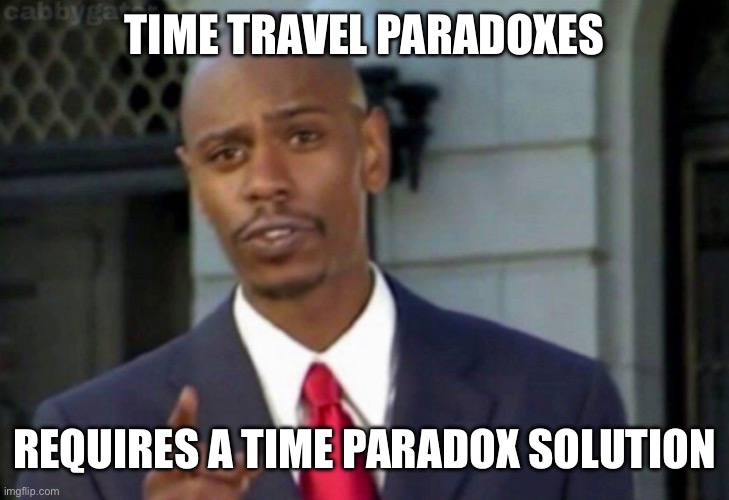 Modern Problems | TIME TRAVEL PARADOXES REQUIRES A TIME PARADOX SOLUTION | image tagged in modern problems | made w/ Imgflip meme maker