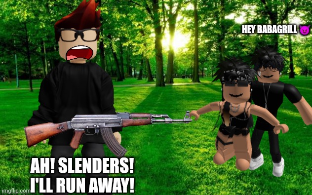 MC shoots slenders | HEY BABAGRILL 😈; AH! SLENDERS! I'LL RUN AWAY! | image tagged in mc,slender,roblox,memes | made w/ Imgflip meme maker