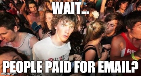 Sudden Clarity Clarence Meme | WAIT... PEOPLE PAID FOR EMAIL? | image tagged in memes,sudden clarity clarence | made w/ Imgflip meme maker