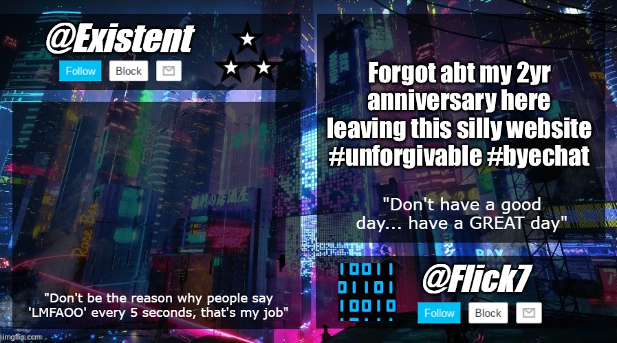 existent and flick announcement temp | Forgot abt my 2yr anniversary here leaving this silly website #unforgivable #byechat | image tagged in existent and flick announcement temp | made w/ Imgflip meme maker