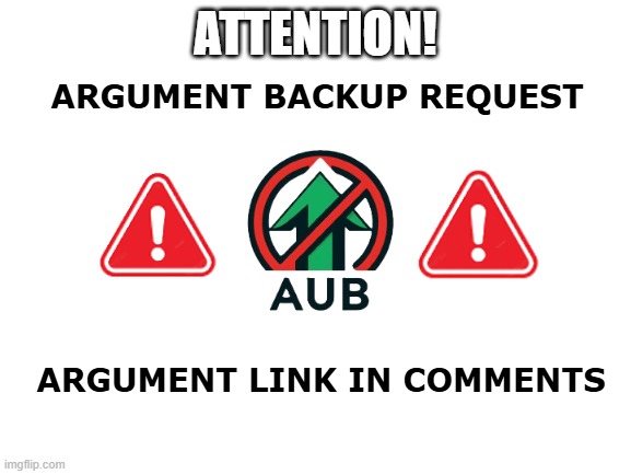 SEND HELP | ATTENTION! | image tagged in aub argument backup request | made w/ Imgflip meme maker